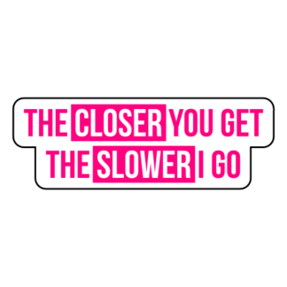 The Closer You Get The Slower I Go Sticker (Hot Pink)